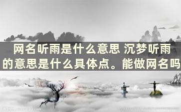 网名听雨是什么意思 沉梦听雨的意思是什么具体点。能做网名吗